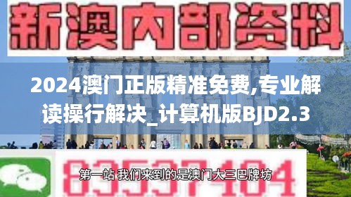 2024澳门正版精准免费,专业解读操行解决_计算机版BJD2.3