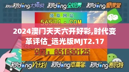 2024澳门天天六开好彩,时代变革评估_远光版MJT2.17