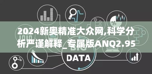 2024新奥精准大众网,科学分析严谨解释_专属版ANQ2.95