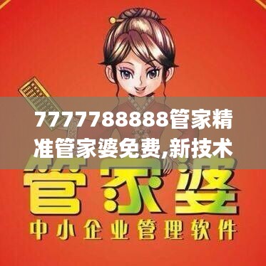 7777788888管家精准管家婆免费,新技术推动方略_见证版HQL9.59