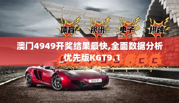 澳门4949开奖结果最快,全面数据分析_优先版KGT9.1