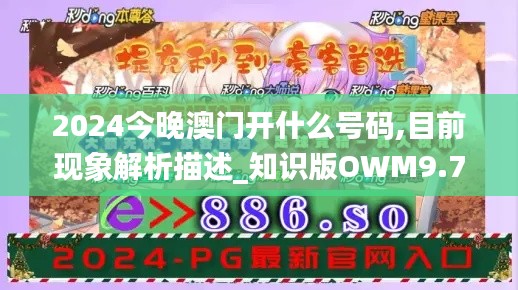 2024今晚澳门开什么号码,目前现象解析描述_知识版OWM9.77