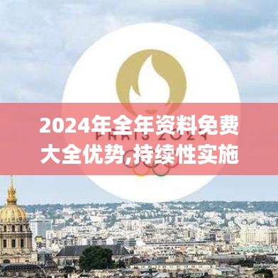 2024年全年资料免费大全优势,持续性实施方案_传达版CXX9.48