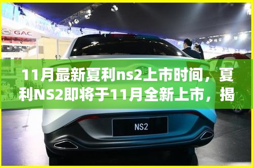 揭秘夏利NS2最新市场动态，即将于11月全新上市，期待已久的新车终于来临！