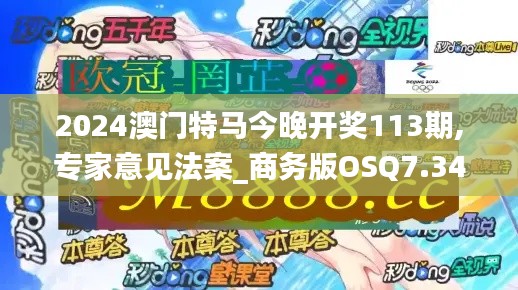 2024澳门特马今晚开奖113期,专家意见法案_商务版OSQ7.34