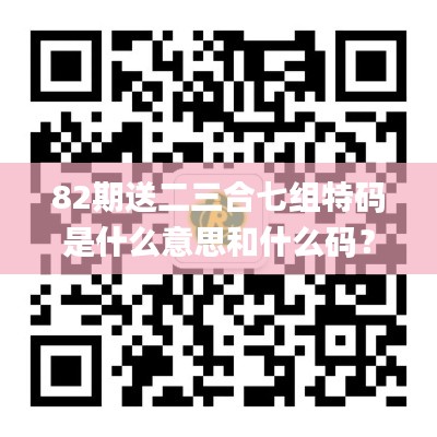 82期送二三合七组特码是什么意思和什么码？,快速问题处理_发布版BZP7.96