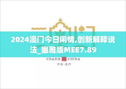 2024澳门今日闲情,创新解释说法_幽雅版MEE7.89