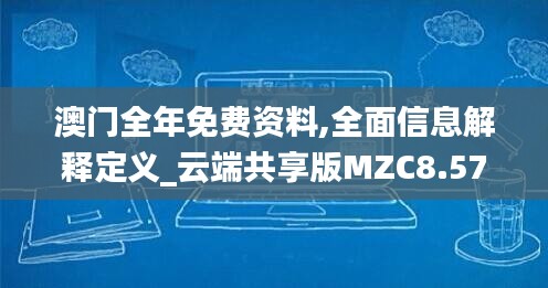 澳门全年免费资料,全面信息解释定义_云端共享版MZC8.57