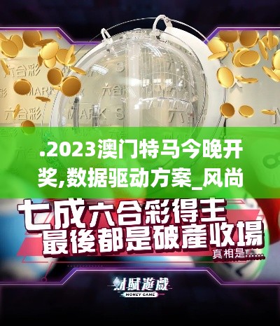 .2023澳门特马今晚开奖,数据驱动方案_风尚版IRV8.93