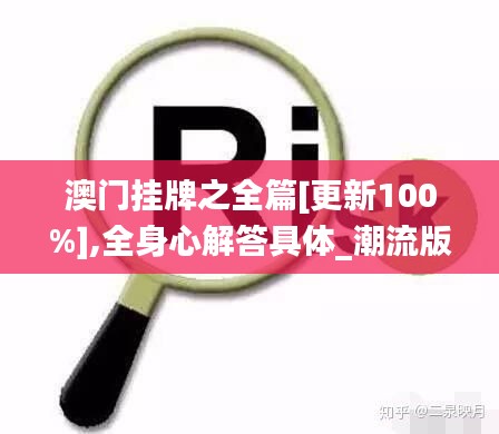 澳门挂牌之全篇[更新100%],全身心解答具体_潮流版YDZ8.72