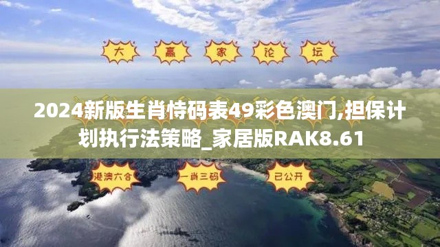 2024新版生肖恃码表49彩色澳门,担保计划执行法策略_家居版RAK8.61