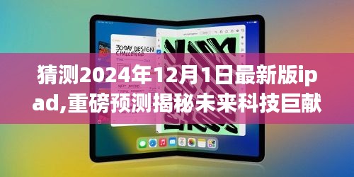 揭秘未来科技巨献，2024年最新版iPad全新升级体验与独特功能解析预测报告出炉