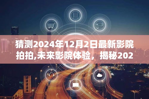 揭秘未来影院魅力，2024年最新影院拍拍的高科技体验展望（未来影院探索）