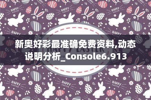 新奥好彩最准确免费资料,动态说明分析_Console6.913