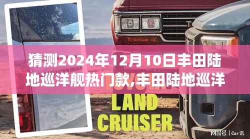 丰田陆地巡洋舰热门款深度评测与未来展望，展望2024年12月的新动向！