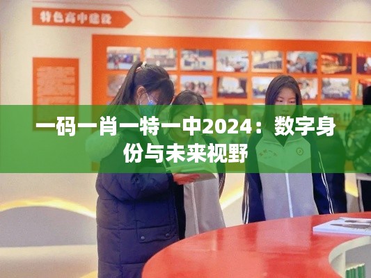 一码一肖一特一中2024：数字身份与未来视野