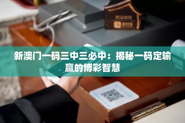 新澳门一码三中三必中：揭秘一码定输赢的博彩智慧