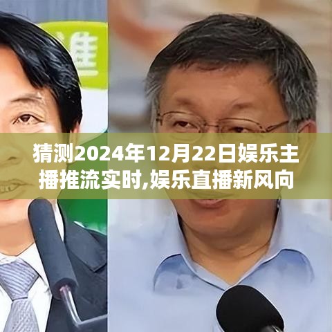 2024年12月22日娱乐主播推流实时趋势预测与分析，娱乐直播新风向