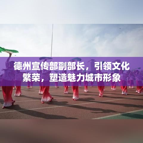 德州宣传部副部长，引领文化繁荣，塑造魅力城市形象